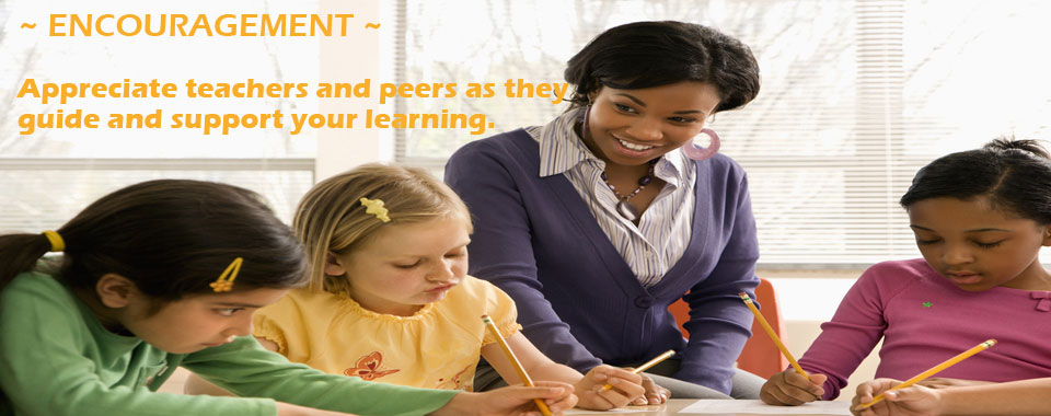 Engouragement-Appreciate teachers and peers as they support your learning